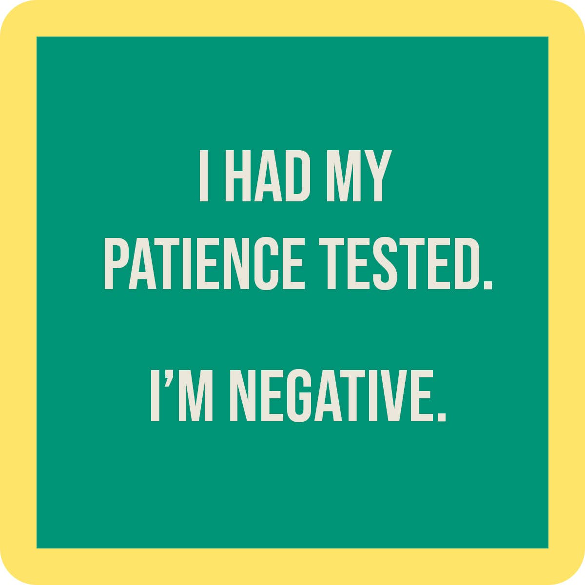 I had my patience tested. I'm negative.