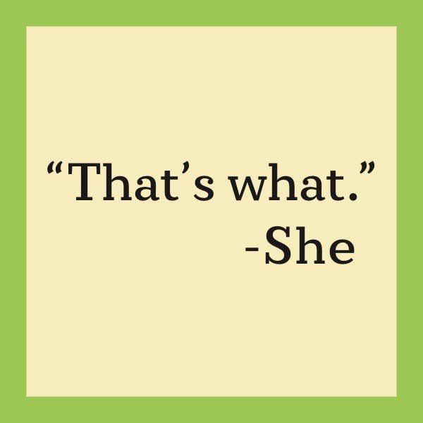 Quote That's what. -She, on yellow square with green border.