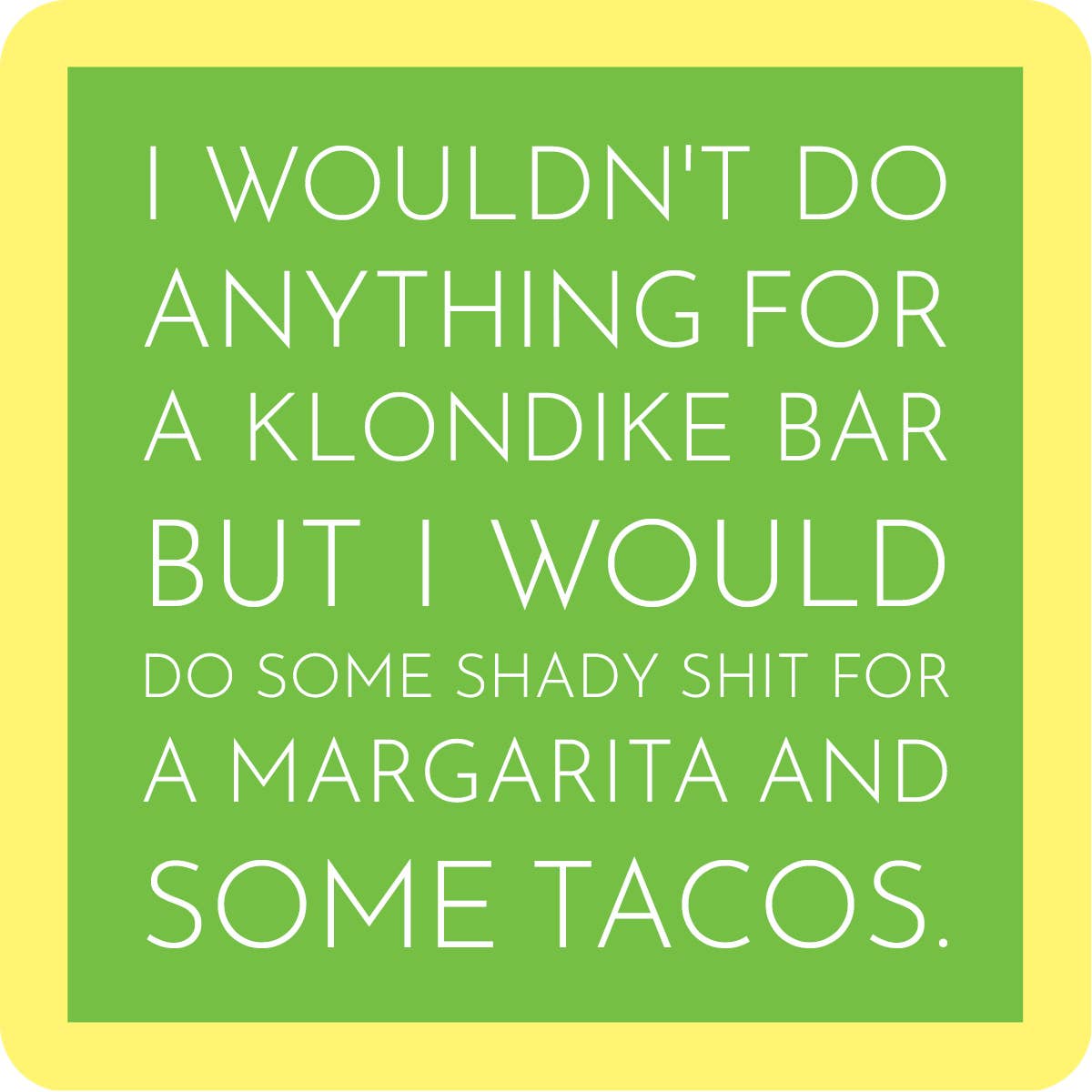 I wouldn't do anything for a Klondike bar but I would for margarita and tacos.