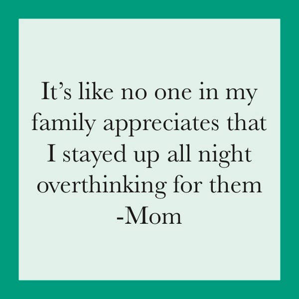 It's like no one in my family appreciates that I stayed up all night...