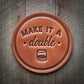 Leather coaster with Make it a double text.
