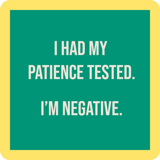 I had my patience tested. I'm negative.