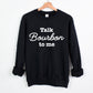 Talk Bourbon to Me Crewneck Sweatshirt