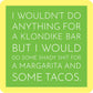 I wouldn't do anything for a Klondike bar but I would for margarita and tacos.